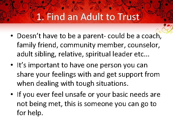 1. Find an Adult to Trust • Doesn’t have to be a parent- could