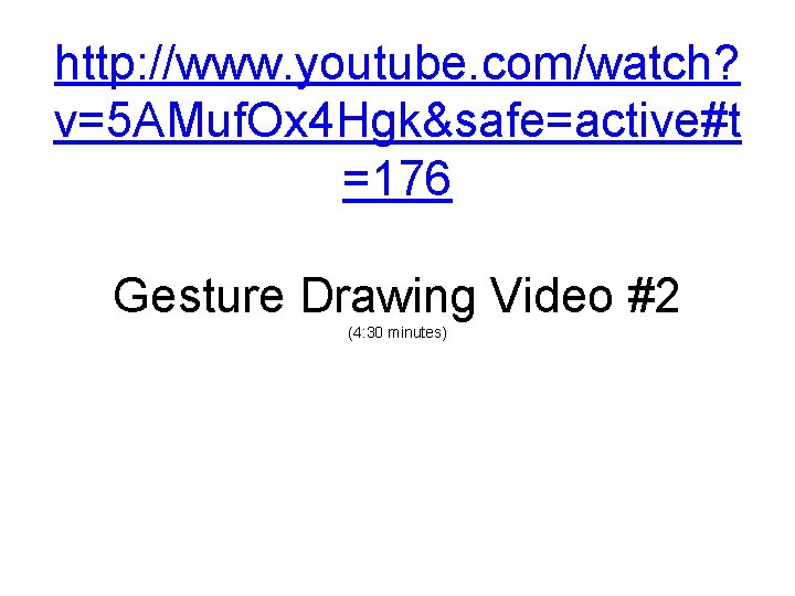 http: //www. youtube. com/watch? v=5 AMuf. Ox 4 Hgk&safe=active#t =176 Gesture Drawing Video #2