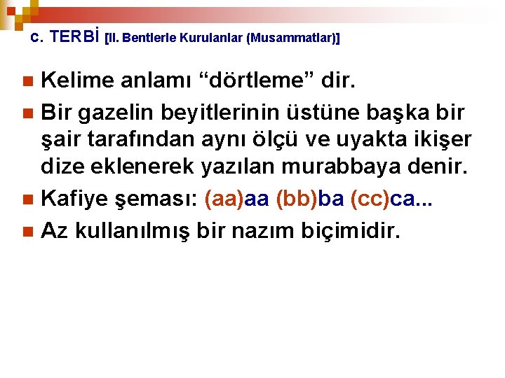 c. TERBİ [II. Bentlerle Kurulanlar (Musammatlar)] Kelime anlamı “dörtleme” dir. n Bir gazelin beyitlerinin