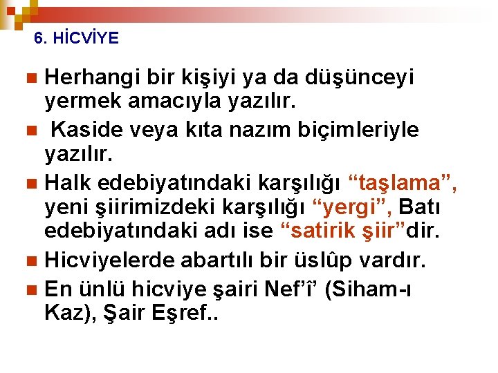 6. HİCVİYE Herhangi bir kişiyi ya da düşünceyi yermek amacıyla yazılır. n Kaside veya