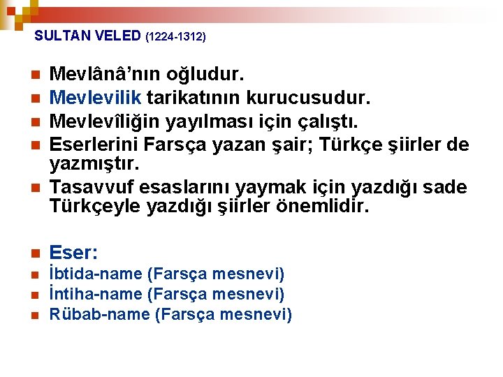 SULTAN VELED (1224 -1312) n n n Mevlânâ’nın oğludur. Mevlevilik tarikatının kurucusudur. Mevlevîliğin yayılması