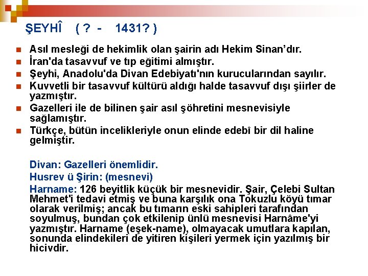 ŞEYHÎ n n n (? - 1431? ) Asıl mesleği de hekimlik olan şairin