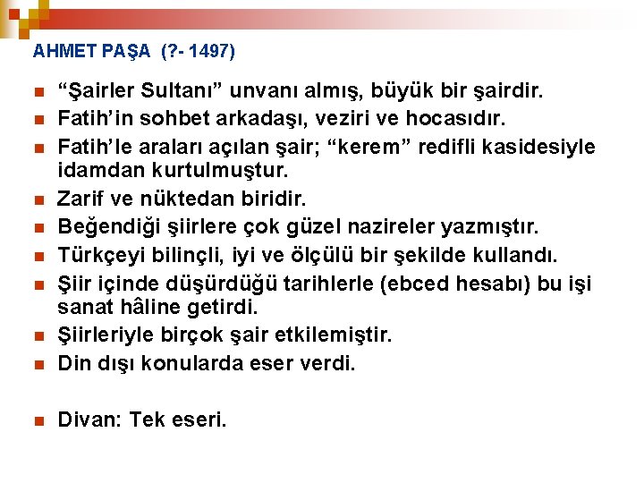 AHMET PAŞA (? - 1497) n “Şairler Sultanı” unvanı almış, büyük bir şairdir. Fatih’in