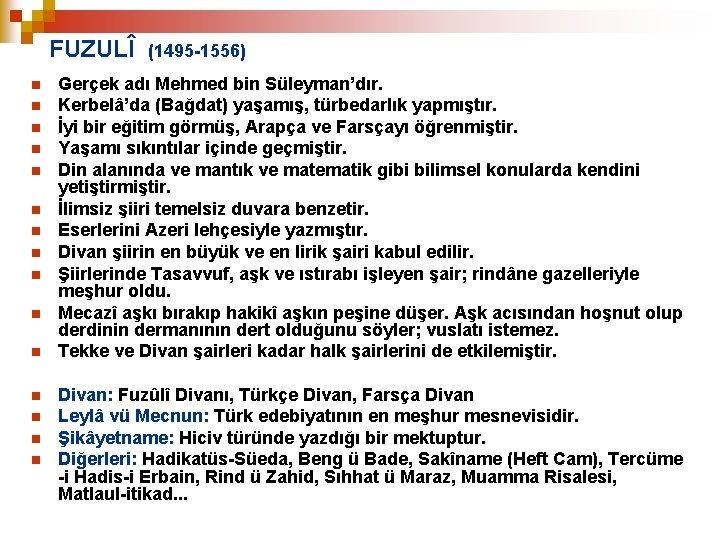 FUZULÎ n n n n (1495 -1556) Gerçek adı Mehmed bin Süleyman’dır. Kerbelâ’da (Bağdat)