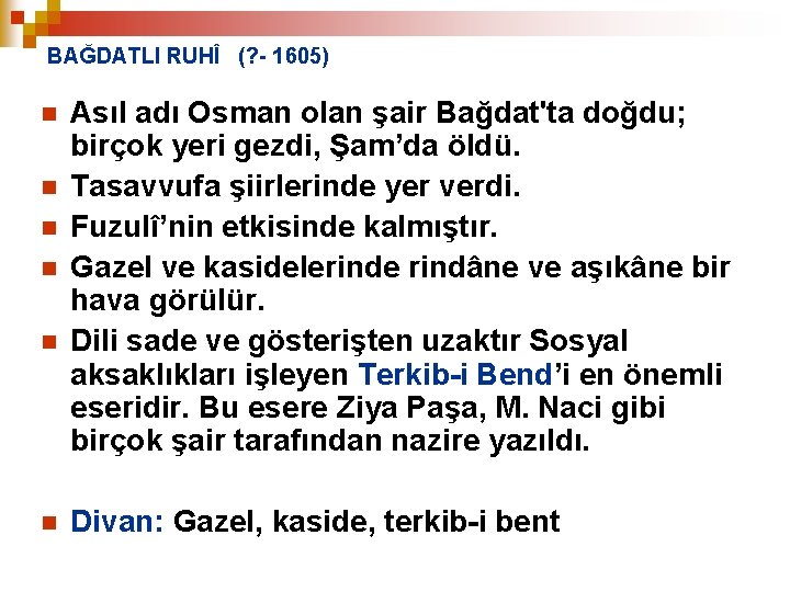 BAĞDATLI RUHÎ (? - 1605) n n n Asıl adı Osman olan şair Bağdat'ta