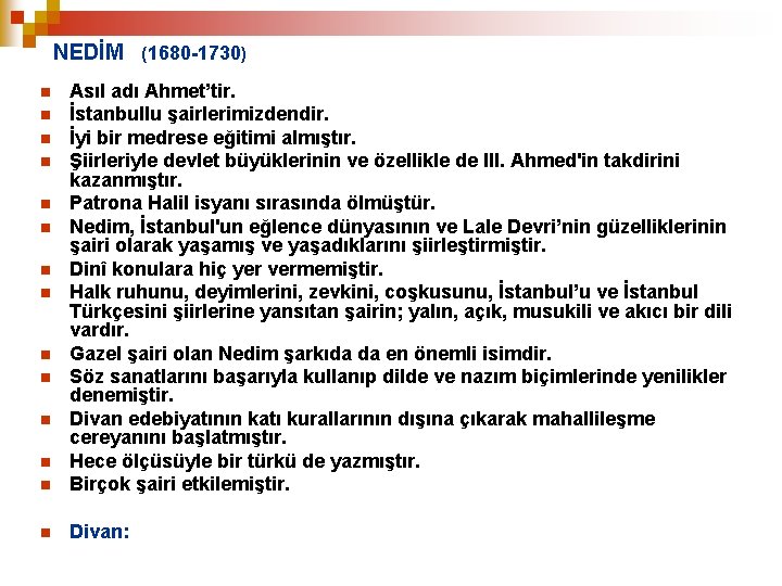 NEDİM (1680 -1730) n Asıl adı Ahmet’tir. İstanbullu şairlerimizdendir. İyi bir medrese eğitimi almıştır.