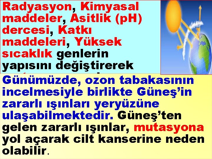 Radyasyon, Kimyasal maddeler, Asitlik (p. H) dercesi, Katkı maddeleri, Yüksek sıcaklık genlerin yapısını değiştirerek