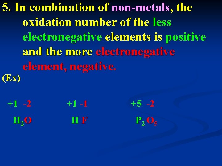 5. In combination of non-metals, the oxidation number of the less electronegative elements is