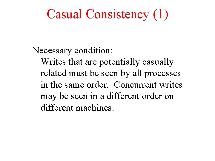 Casual Consistency (1) Necessary condition: Writes that are potentially casually related must be seen