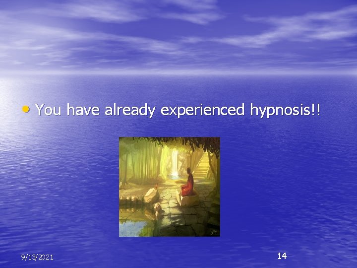  • You have already experienced hypnosis!! 9/13/2021 14 