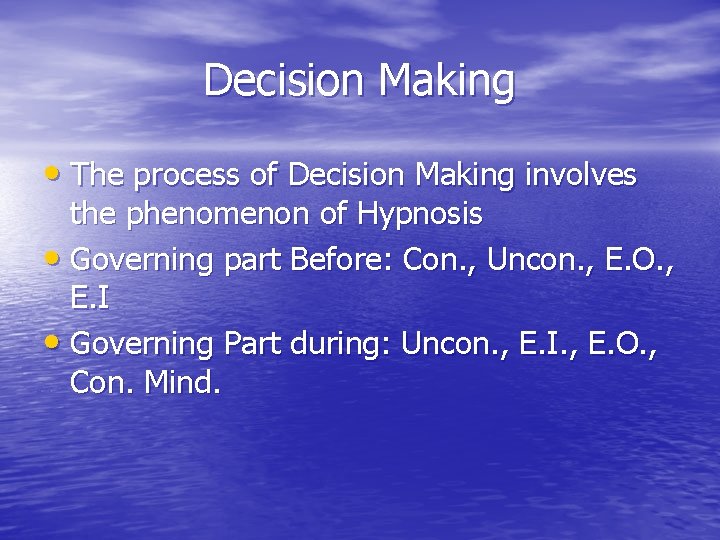 Decision Making • The process of Decision Making involves the phenomenon of Hypnosis •