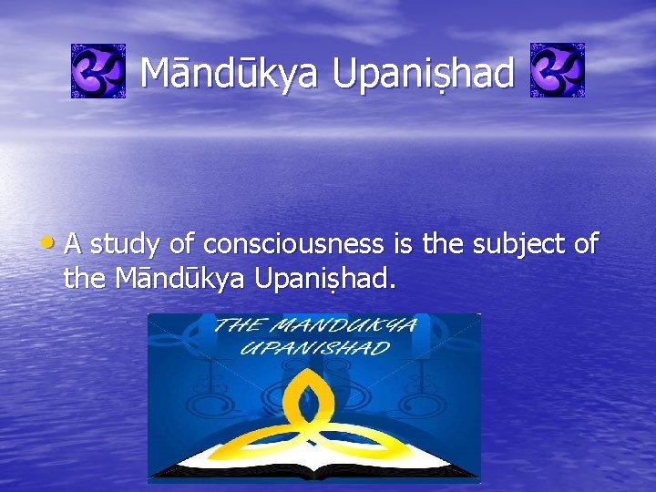 Māndūkya Upaniṣhad • A study of consciousness is the subject of the Māndūkya Upaniṣhad.