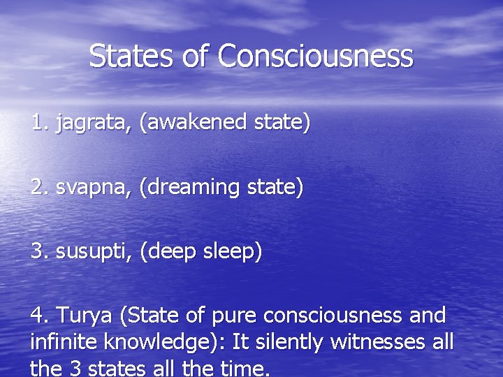 States of Consciousness 1. jagrata, (awakened state) 2. svapna, (dreaming state) 3. susupti, (deep