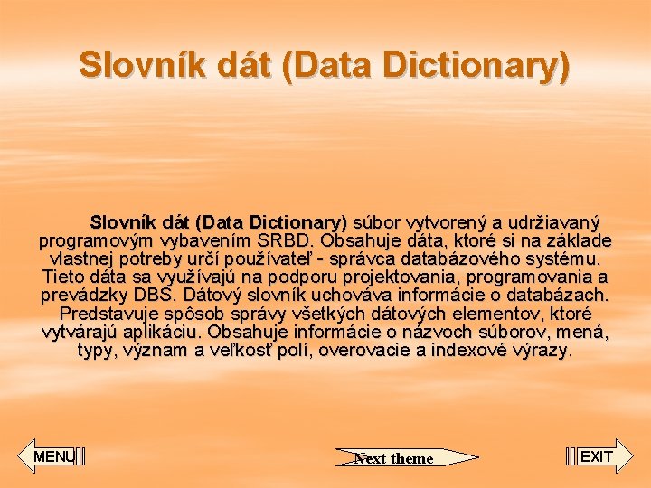 Slovník dát (Data Dictionary) súbor vytvorený a udržiavaný programovým vybavením SRBD. Obsahuje dáta, ktoré