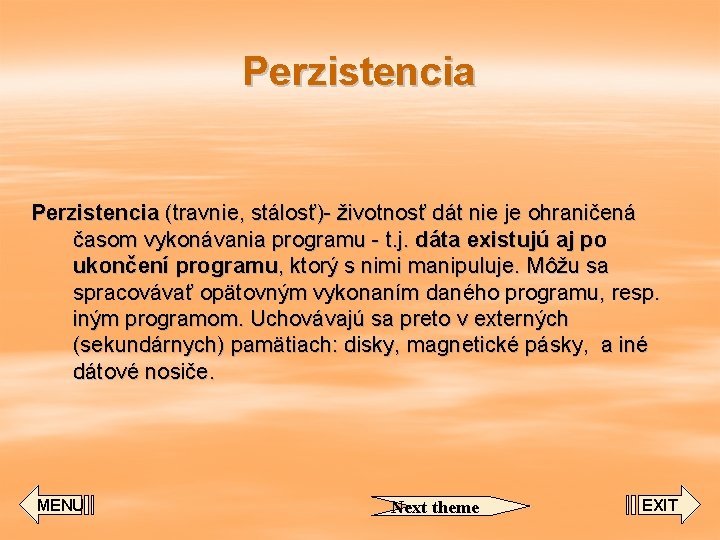 Perzistencia (travnie, stálosť)- životnosť dát nie je ohraničená časom vykonávania programu - t. j.