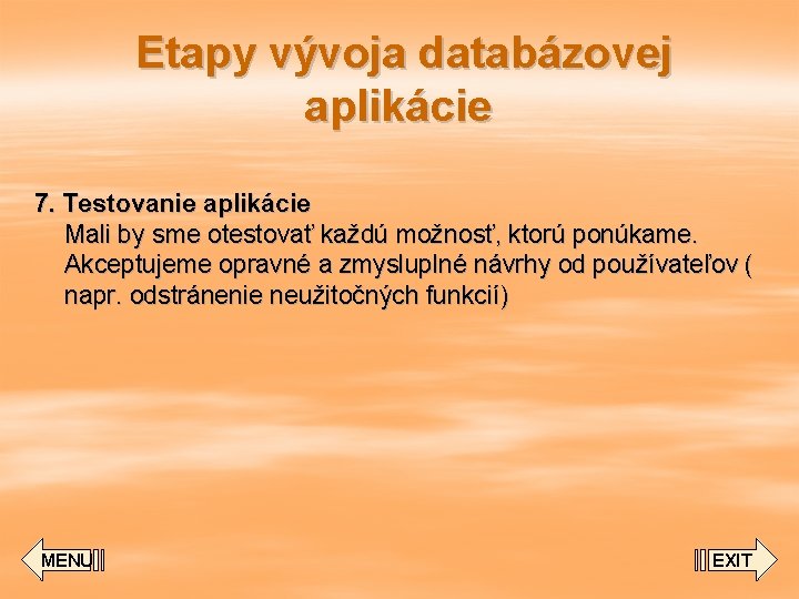 Etapy vývoja databázovej aplikácie 7. Testovanie aplikácie Mali by sme otestovať každú možnosť, ktorú