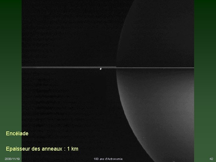 Encélade Epaisseur des anneaux : 1 km 2008/11/19 100 ans d'Astronomie 42 