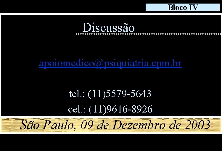 Bloco IV Discussão apoiomedico@psiquiatria. epm. br tel. : (11)5579 -5643 cel. : (11)9616 -8926