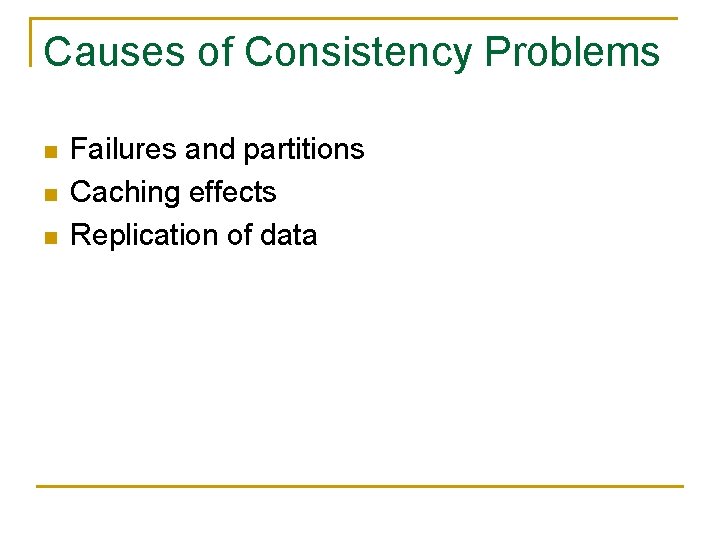 Causes of Consistency Problems n n n Failures and partitions Caching effects Replication of