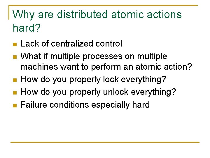 Why are distributed atomic actions hard? n n n Lack of centralized control What