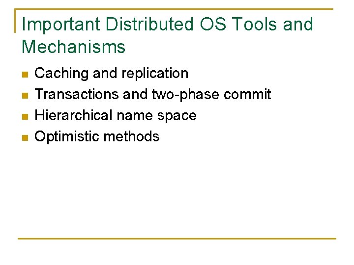 Important Distributed OS Tools and Mechanisms n n Caching and replication Transactions and two-phase