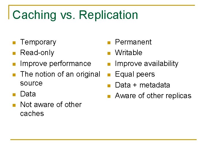 Caching vs. Replication n n n Temporary Read-only Improve performance The notion of an