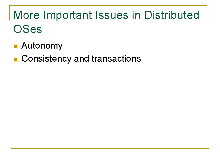 More Important Issues in Distributed OSes n n Autonomy Consistency and transactions 