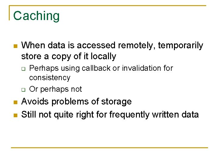 Caching n When data is accessed remotely, temporarily store a copy of it locally