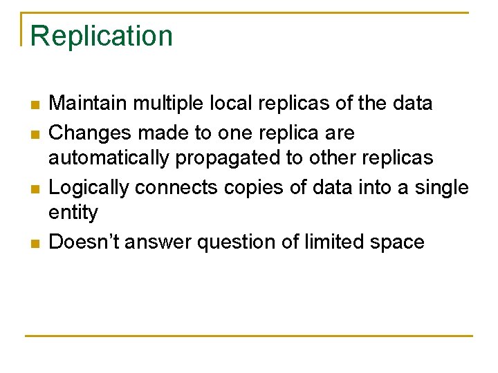Replication n n Maintain multiple local replicas of the data Changes made to one