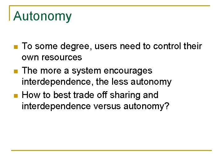 Autonomy n n n To some degree, users need to control their own resources