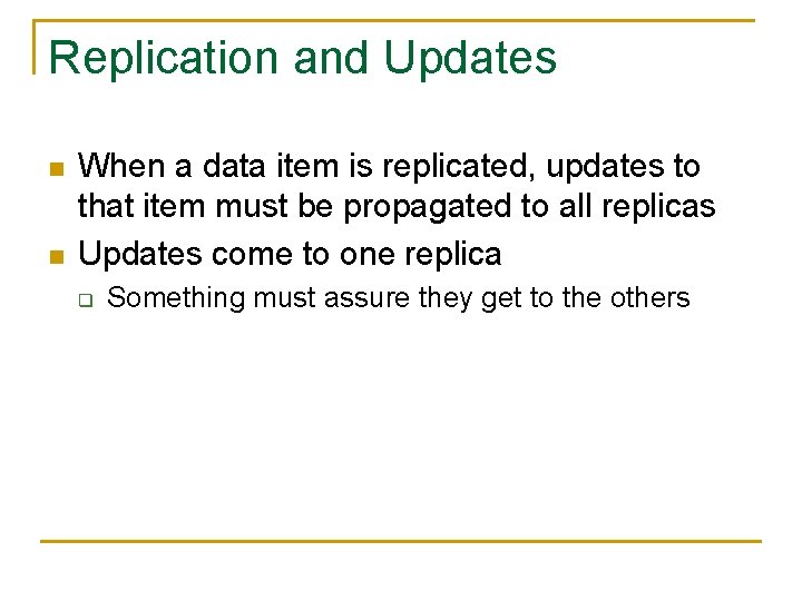 Replication and Updates n n When a data item is replicated, updates to that