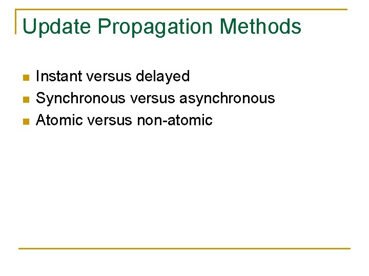 Update Propagation Methods n n n Instant versus delayed Synchronous versus asynchronous Atomic versus