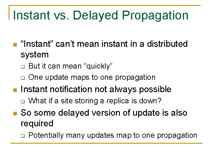 Instant vs. Delayed Propagation n “Instant” can’t mean instant in a distributed system q