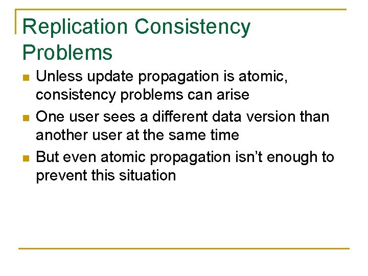 Replication Consistency Problems n n n Unless update propagation is atomic, consistency problems can