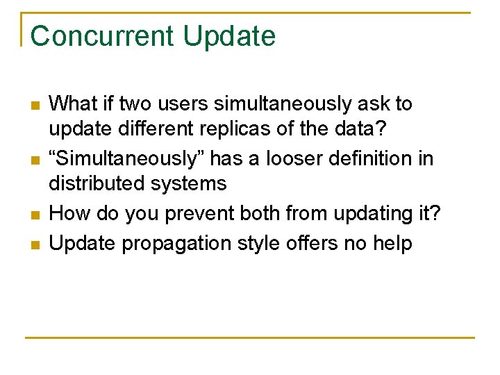Concurrent Update n n What if two users simultaneously ask to update different replicas