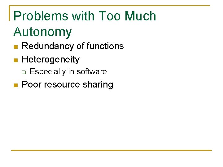 Problems with Too Much Autonomy n n Redundancy of functions Heterogeneity q n Especially