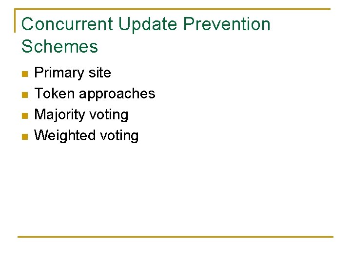 Concurrent Update Prevention Schemes n n Primary site Token approaches Majority voting Weighted voting
