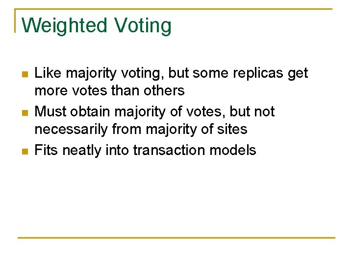 Weighted Voting n n n Like majority voting, but some replicas get more votes