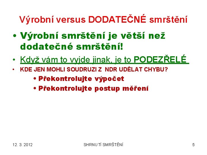 Výrobní versus DODATEČNÉ smrštění • Výrobní smrštění je větší než dodatečné smrštění! • Když