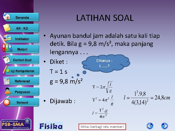 LATIHAN SOAL • Ayunan bandul jam adalah satu kali tiap detik. Bila g =