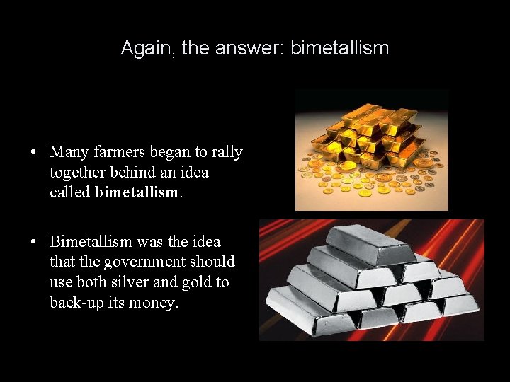 Again, the answer: bimetallism • Many farmers began to rally together behind an idea