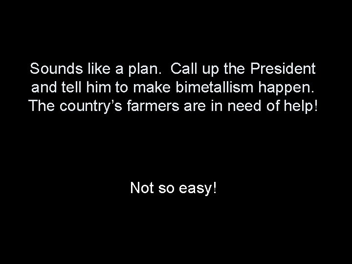 Sounds like a plan. Call up the President and tell him to make bimetallism