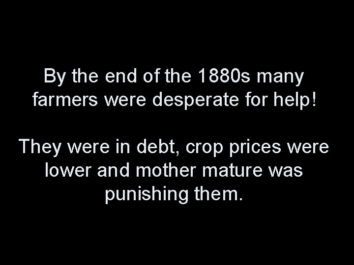 By the end of the 1880 s many farmers were desperate for help! They