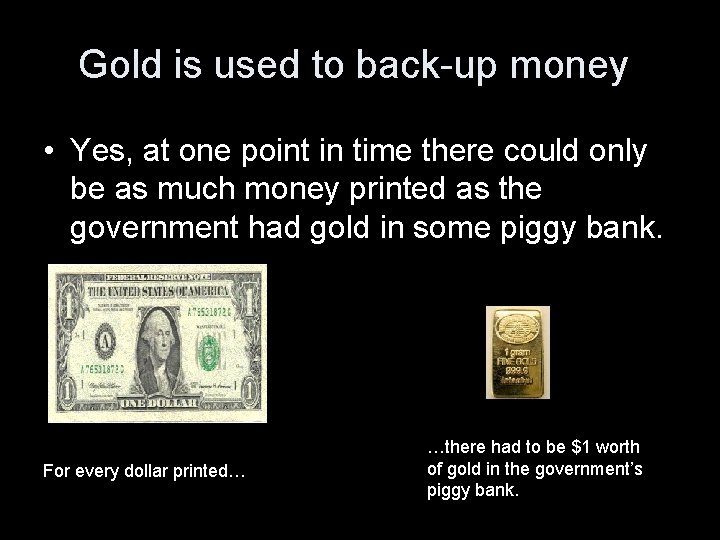 Gold is used to back-up money • Yes, at one point in time there