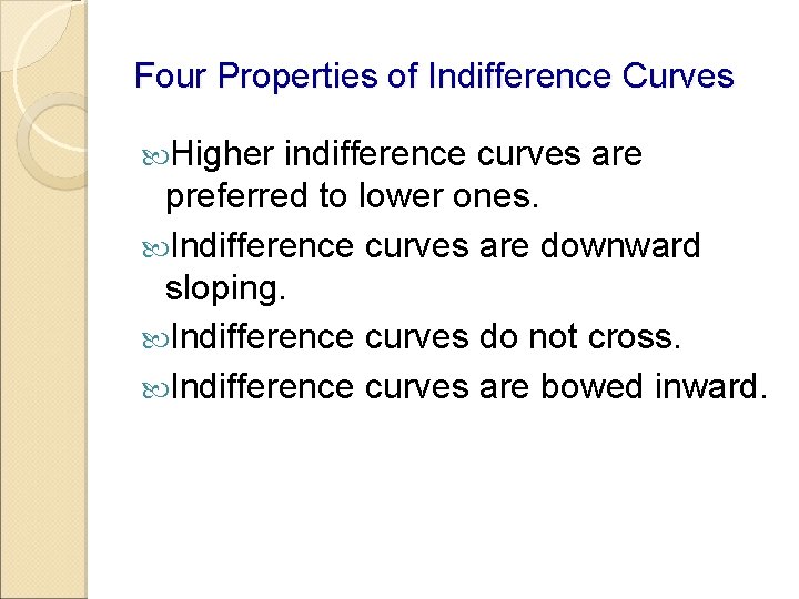 Four Properties of Indifference Curves Higher indifference curves are preferred to lower ones. Indifference Four Properties of Indifference Curves Higher indifference curves are preferred to lower ones. Indifference