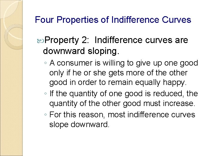 Four Properties of Indifference Curves Property 2: Indifference curves are downward sloping. ◦ A Four Properties of Indifference Curves Property 2: Indifference curves are downward sloping. ◦ A