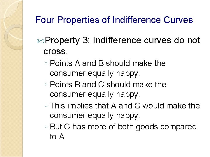 Four Properties of Indifference Curves Property 3: Indifference curves do not cross. ◦ Points Four Properties of Indifference Curves Property 3: Indifference curves do not cross. ◦ Points