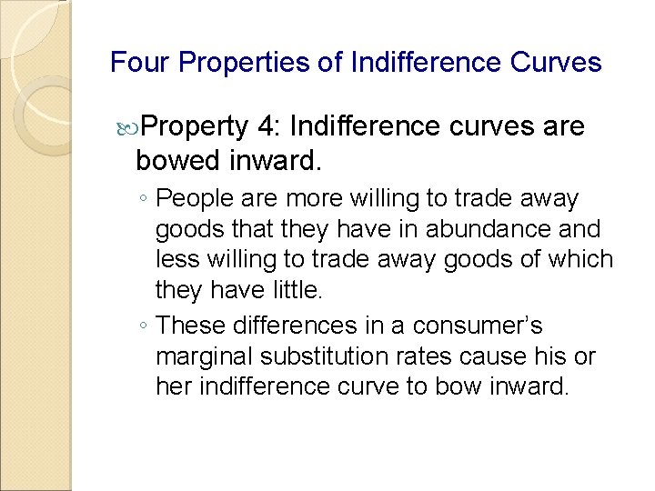 Four Properties of Indifference Curves Property 4: Indifference curves are bowed inward. ◦ People Four Properties of Indifference Curves Property 4: Indifference curves are bowed inward. ◦ People