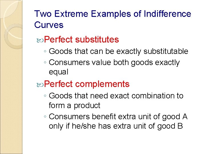 Two Extreme Examples of Indifference Curves Perfect substitutes ◦ Goods that can be exactly Two Extreme Examples of Indifference Curves Perfect substitutes ◦ Goods that can be exactly