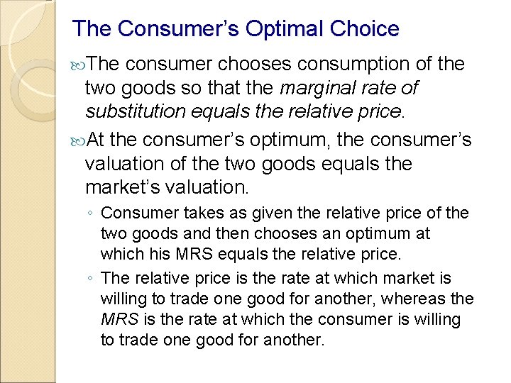 The Consumer’s Optimal Choice The consumer chooses consumption of the two goods so that The Consumer’s Optimal Choice The consumer chooses consumption of the two goods so that